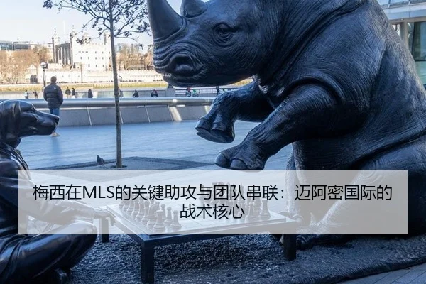 梅西在MLS的关键助攻与团队串联：迈阿密国际的战术核心