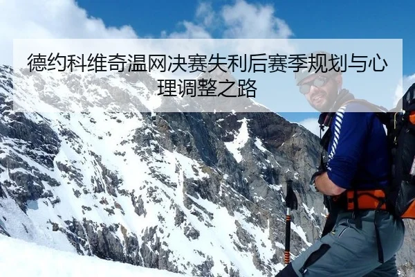 德约科维奇温网决赛失利后赛季规划与心理调整之路