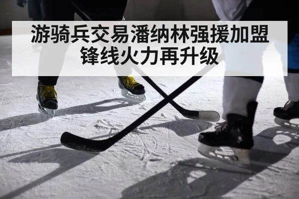 游骑兵交易潘纳林强援加盟锋线火力再升级